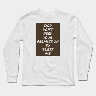 God don't need your permission to bless me. Long Sleeve T-Shirt